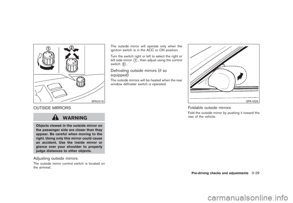 NISSAN MURANO 2008 Owners Manual Black plate (159,1)
Model "Z51-D" EDITED: 2008/ 6/ 26
SPA2319
OUTSIDE MIRRORS
WARNING
Objects viewed in the outside mirror on
the passenger side are closer than they
appear. Be careful when moving to NISSAN MURANO 2008 Owners Manual Black plate (159,1)
Model "Z51-D" EDITED: 2008/ 6/ 26
SPA2319
OUTSIDE MIRRORS
WARNING
Objects viewed in the outside mirror on
the passenger side are closer than they
appear. Be careful when moving to