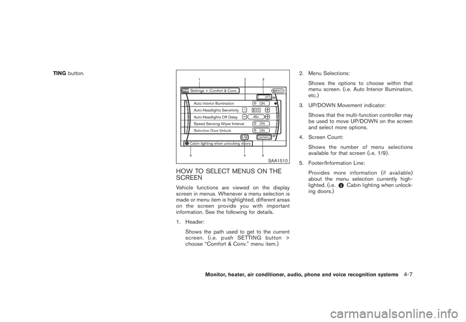 NISSAN MURANO 2008  Owners Manual Black plate (169,1)
Model "Z51-D" EDITED: 2008/ 6/ 26
TINGbutton.
SAA1510
HOW TO SELECT MENUS ON THE
SCREENVehicle functions are viewed on the display
screen in menus. Whenever a menu selection is
mad