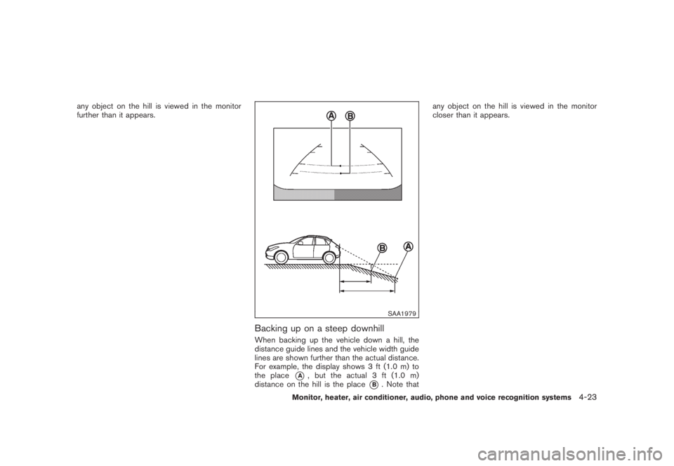 NISSAN MURANO 2008 Owners Manual Black plate (185,1)
Model "Z51-D" EDITED: 2008/ 6/ 26
any object on the hill is viewed in the monitor
further than it appears.
SAA1979
Backing up on a steep downhillWhen backing up the vehicle down a NISSAN MURANO 2008 Owners Manual Black plate (185,1)
Model "Z51-D" EDITED: 2008/ 6/ 26
any object on the hill is viewed in the monitor
further than it appears.
SAA1979
Backing up on a steep downhillWhen backing up the vehicle down a