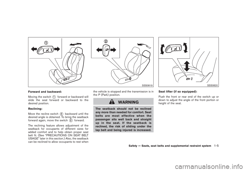 NISSAN MURANO 2008 User Guide Black plate (17,1)
Model "Z51-D" EDITED: 2008/ 6/ 26
SSS0819
Forward and backward:
Moving the switch
*1
forward or backward will
slide the seat forward or backward to the
desired position.
Reclining:
NISSAN MURANO 2008 User Guide Black plate (17,1)
Model "Z51-D" EDITED: 2008/ 6/ 26
SSS0819
Forward and backward:
Moving the switch
*1
forward or backward will
slide the seat forward or backward to the
desired position.
Reclining: