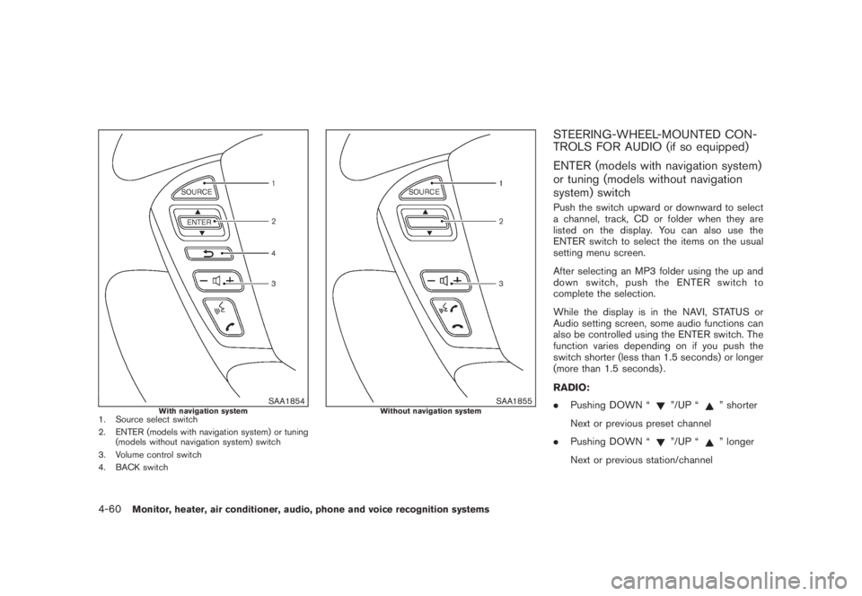 NISSAN MURANO 2008 Owners Manual Black plate (222,1)
Model "Z51-D" EDITED: 2008/ 6/ 26
SAA1854
With navigation system
1. Source select switch
2. ENTER (models with navigation system) or tuning
(models without navigation system) switc NISSAN MURANO 2008 Owners Manual Black plate (222,1)
Model "Z51-D" EDITED: 2008/ 6/ 26
SAA1854
With navigation system
1. Source select switch
2. ENTER (models with navigation system) or tuning
(models without navigation system) switc