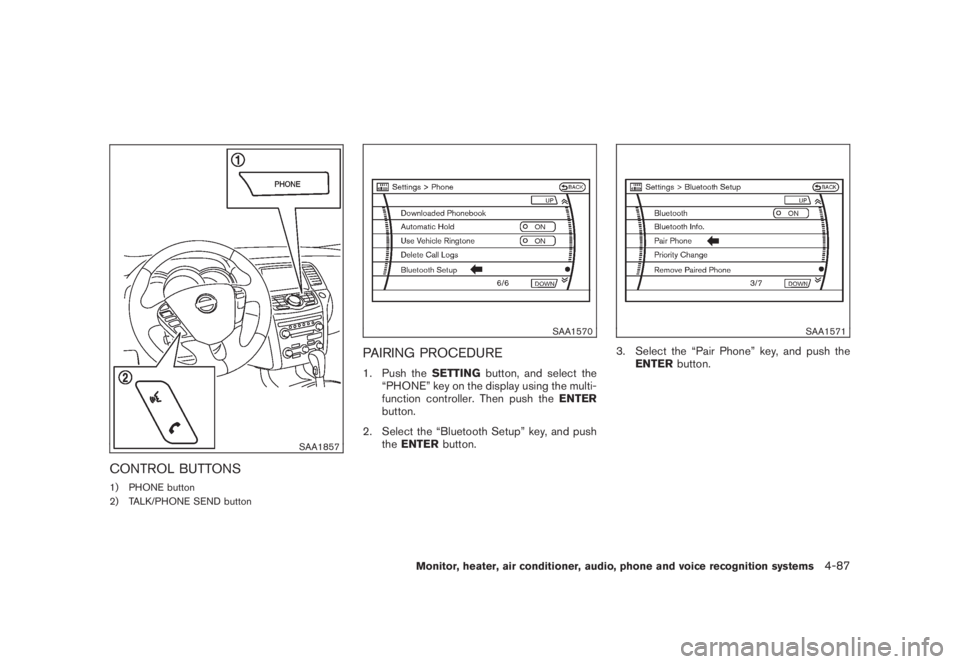 NISSAN MURANO 2008 Owners Manual Black plate (249,1)
Model "Z51-D" EDITED: 2008/ 6/ 26
SAA1857
CONTROL BUTTONS1) PHONE button
2) TALK/PHONE SEND button
SAA1570
PAIRING PROCEDURE1. Push theSETTINGbutton, and select the
“PHONE” key NISSAN MURANO 2008 Owners Manual Black plate (249,1)
Model "Z51-D" EDITED: 2008/ 6/ 26
SAA1857
CONTROL BUTTONS1) PHONE button
2) TALK/PHONE SEND button
SAA1570
PAIRING PROCEDURE1. Push theSETTINGbutton, and select the
“PHONE” key