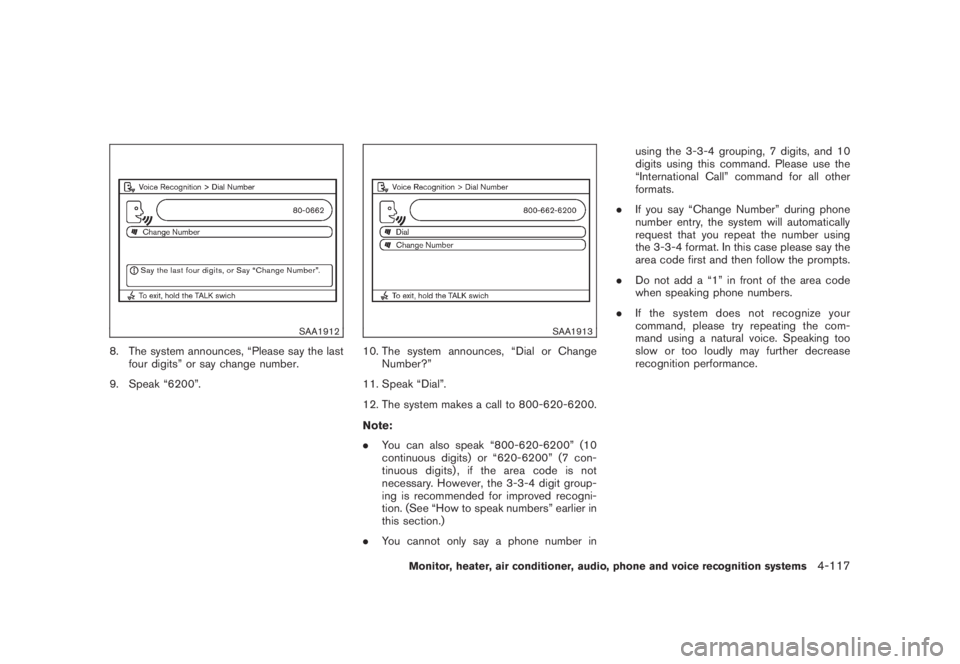 NISSAN MURANO 2008 Owners Manual Black plate (279,1)
Model "Z51-D" EDITED: 2008/ 6/ 26
SAA1912
8. The system announces, “Please say the last
four digits” or say change number.
9. Speak “6200”.
SAA1913
10. The system announces NISSAN MURANO 2008 Owners Manual Black plate (279,1)
Model "Z51-D" EDITED: 2008/ 6/ 26
SAA1912
8. The system announces, “Please say the last
four digits” or say change number.
9. Speak “6200”.
SAA1913
10. The system announces