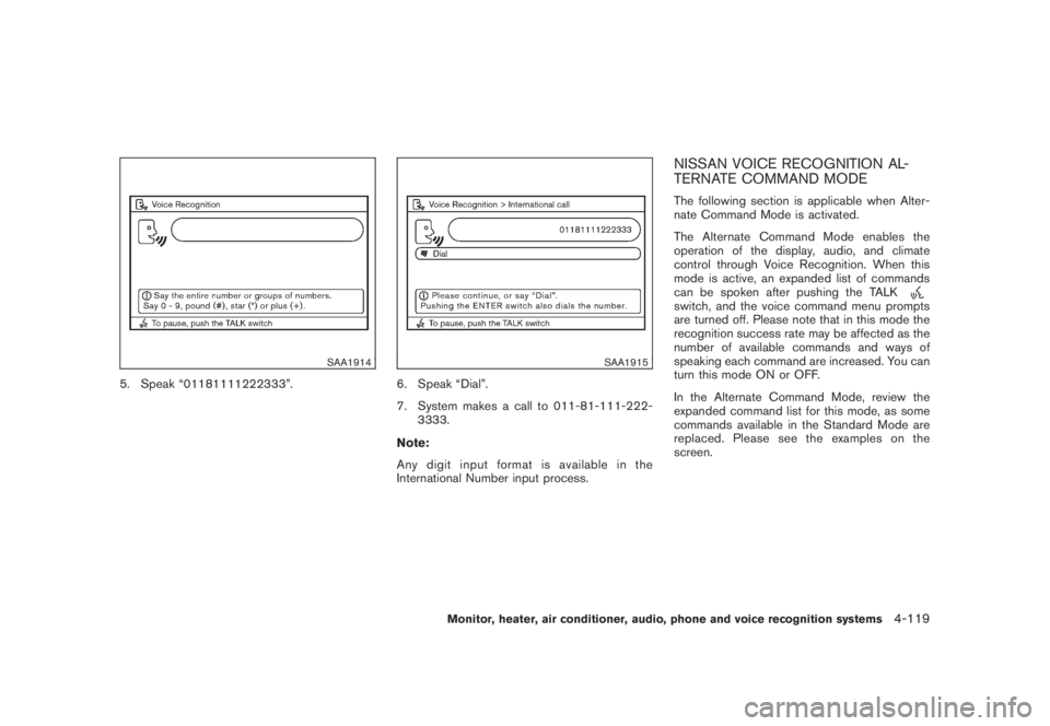 NISSAN MURANO 2008 Owners Manual Black plate (281,1)
Model "Z51-D" EDITED: 2008/ 6/ 26
SAA1914
5. Speak “01181111222333”.
SAA1915
6. Speak “Dial”.
7. System makes a call to 011-81-111-222-
3333.
Note:
Any digit input format i NISSAN MURANO 2008 Owners Manual Black plate (281,1)
Model "Z51-D" EDITED: 2008/ 6/ 26
SAA1914
5. Speak “01181111222333”.
SAA1915
6. Speak “Dial”.
7. System makes a call to 011-81-111-222-
3333.
Note:
Any digit input format i
