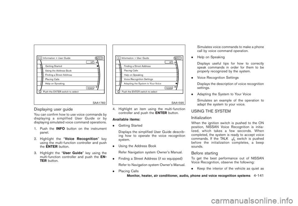 NISSAN MURANO 2008 Owners Manual Black plate (303,1)
Model "Z51-D" EDITED: 2008/ 6/ 26
SAA1783
Displaying user guideYou can confirm how to use voice commands by
displaying a simplified User Guide or by
displaying simulated voice comm NISSAN MURANO 2008 Owners Manual Black plate (303,1)
Model "Z51-D" EDITED: 2008/ 6/ 26
SAA1783
Displaying user guideYou can confirm how to use voice commands by
displaying a simplified User Guide or by
displaying simulated voice comm