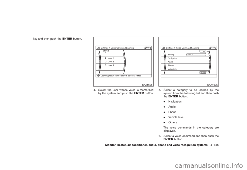 NISSAN MURANO 2008 Owners Manual Black plate (307,1)
Model "Z51-D" EDITED: 2008/ 6/ 26
key and then push theENTERbutton.
SAA1606
4. Select the user whose voice is memorized
by the system and push theENTERbutton.
SAA1605
5. Select a c NISSAN MURANO 2008 Owners Manual Black plate (307,1)
Model "Z51-D" EDITED: 2008/ 6/ 26
key and then push theENTERbutton.
SAA1606
4. Select the user whose voice is memorized
by the system and push theENTERbutton.
SAA1605
5. Select a c