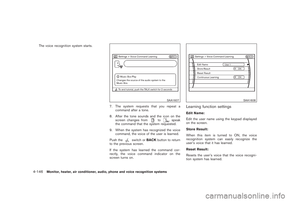 NISSAN MURANO 2008 Owners Manual Black plate (308,1)
Model "Z51-D" EDITED: 2008/ 6/ 26
The voice recognition system starts.
SAA1607
7. The system requests that you repeat a
command after a tone.
8. After the tone sounds and the icon NISSAN MURANO 2008 Owners Manual Black plate (308,1)
Model "Z51-D" EDITED: 2008/ 6/ 26
The voice recognition system starts.
SAA1607
7. The system requests that you repeat a
command after a tone.
8. After the tone sounds and the icon