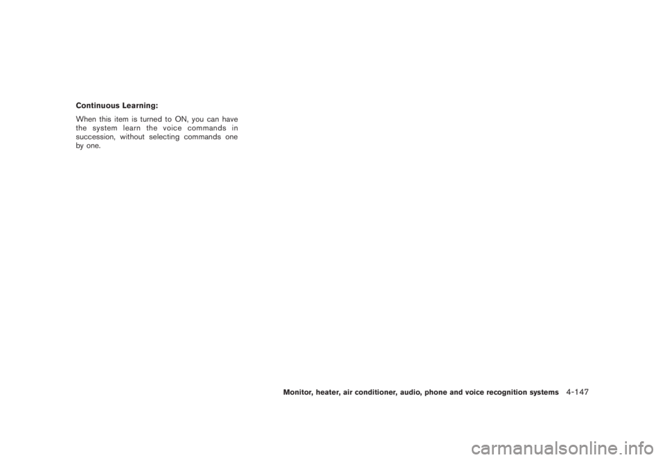 NISSAN MURANO 2008 Owners Manual Black plate (309,1)
Model "Z51-D" EDITED: 2008/ 6/ 26
Continuous Learning:
When this item is turned to ON, you can have
the system learn the voice commands in
succession, without selecting commands on NISSAN MURANO 2008 Owners Manual Black plate (309,1)
Model "Z51-D" EDITED: 2008/ 6/ 26
Continuous Learning:
When this item is turned to ON, you can have
the system learn the voice commands in
succession, without selecting commands on