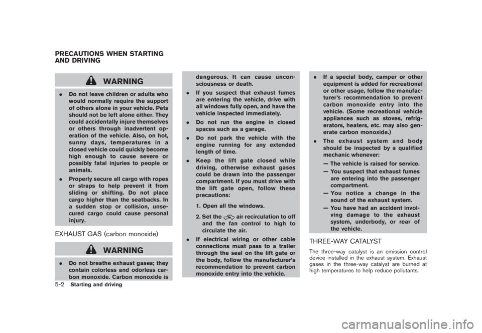 NISSAN MURANO 2008 Owners Manual Black plate (314,1)
Model "Z51-D" EDITED: 2008/ 6/ 26
WARNING
.Do not leave children or adults who
would normally require the support
of others alone in your vehicle. Pets
should not be left alone eit NISSAN MURANO 2008 Owners Manual Black plate (314,1)
Model "Z51-D" EDITED: 2008/ 6/ 26
WARNING
.Do not leave children or adults who
would normally require the support
of others alone in your vehicle. Pets
should not be left alone eit