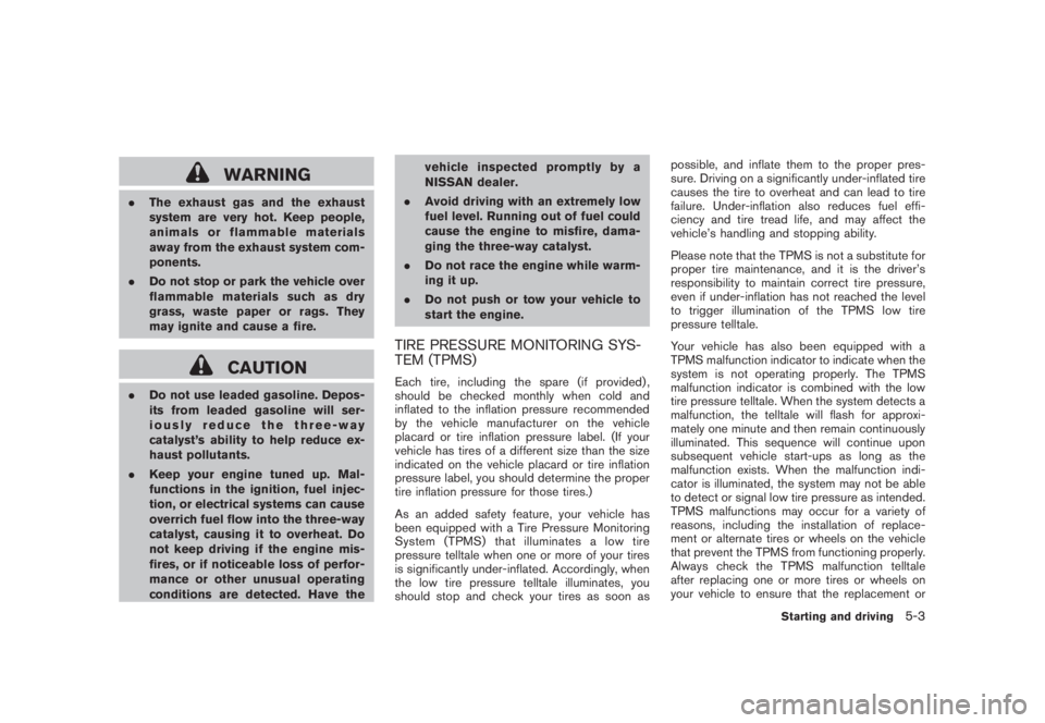 NISSAN MURANO 2008 Owners Manual Black plate (315,1)
Model "Z51-D" EDITED: 2008/ 6/ 26
WARNING
.The exhaust gas and the exhaust
system are very hot. Keep people,
animals or flammable materials
away from the exhaust system com-
ponent NISSAN MURANO 2008 Owners Manual Black plate (315,1)
Model "Z51-D" EDITED: 2008/ 6/ 26
WARNING
.The exhaust gas and the exhaust
system are very hot. Keep people,
animals or flammable materials
away from the exhaust system com-
ponent