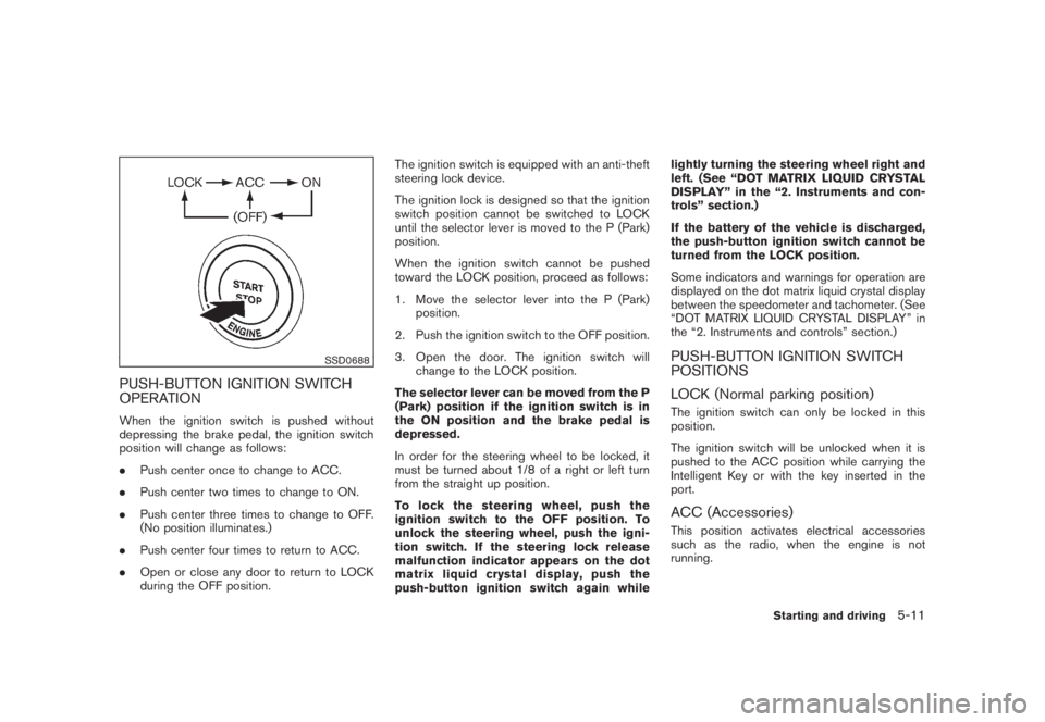 NISSAN MURANO 2008 Owners Manual Black plate (323,1)
Model "Z51-D" EDITED: 2008/ 6/ 26
SSD0688
PUSH-BUTTON IGNITION SWITCH
OPERATIONWhen the ignition switch is pushed without
depressing the brake pedal, the ignition switch
position w NISSAN MURANO 2008 Owners Manual Black plate (323,1)
Model "Z51-D" EDITED: 2008/ 6/ 26
SSD0688
PUSH-BUTTON IGNITION SWITCH
OPERATIONWhen the ignition switch is pushed without
depressing the brake pedal, the ignition switch
position w