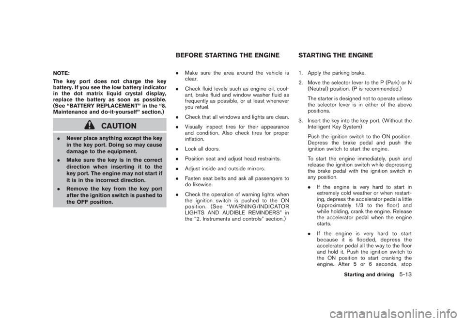 NISSAN MURANO 2008 Owners Manual Black plate (325,1)
Model "Z51-D" EDITED: 2008/ 6/ 26
NOTE:
The key port does not charge the key
battery. If you see the low battery indicator
in the dot matrix liquid crystal display,
replace the bat NISSAN MURANO 2008 Owners Manual Black plate (325,1)
Model "Z51-D" EDITED: 2008/ 6/ 26
NOTE:
The key port does not charge the key
battery. If you see the low battery indicator
in the dot matrix liquid crystal display,
replace the bat