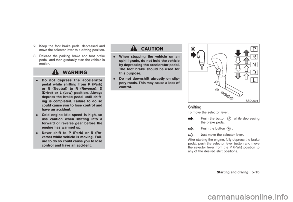 NISSAN MURANO 2008 Owners Manual Black plate (327,1)
Model "Z51-D" EDITED: 2008/ 6/ 26
2. Keep the foot brake pedal depressed and
move the selector lever to a driving position.
3. Release the parking brake and foot brake
pedal, and t NISSAN MURANO 2008 Owners Manual Black plate (327,1)
Model "Z51-D" EDITED: 2008/ 6/ 26
2. Keep the foot brake pedal depressed and
move the selector lever to a driving position.
3. Release the parking brake and foot brake
pedal, and t