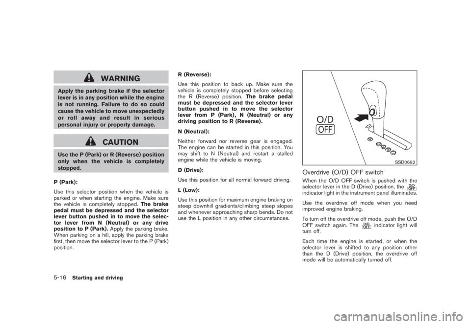 NISSAN MURANO 2008 Owners Manual Black plate (328,1)
Model "Z51-D" EDITED: 2008/ 6/ 26
WARNING
Apply the parking brake if the selector
lever is in any position while the engine
is not running. Failure to do so could
cause the vehicle NISSAN MURANO 2008 Owners Manual Black plate (328,1)
Model "Z51-D" EDITED: 2008/ 6/ 26
WARNING
Apply the parking brake if the selector
lever is in any position while the engine
is not running. Failure to do so could
cause the vehicle