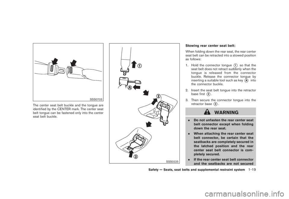 NISSAN MURANO 2008 Owners Guide Black plate (31,1)
Model "Z51-D" EDITED: 2008/ 6/ 26
SSS0703
The center seat belt buckle and the tongue are
identified by the CENTER mark. The center seat
belt tongue can be fastened only into the cen NISSAN MURANO 2008 Owners Guide Black plate (31,1)
Model "Z51-D" EDITED: 2008/ 6/ 26
SSS0703
The center seat belt buckle and the tongue are
identified by the CENTER mark. The center seat
belt tongue can be fastened only into the cen