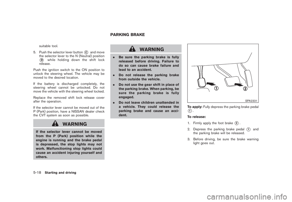 NISSAN MURANO 2008 Owners Manual Black plate (330,1)
Model "Z51-D" EDITED: 2008/ 6/ 26
suitable tool.
5. Push the selector lever button
*C
and move
the selector lever to the N (Neutral) position
*D
while holding down the shift lock
r NISSAN MURANO 2008 Owners Manual Black plate (330,1)
Model "Z51-D" EDITED: 2008/ 6/ 26
suitable tool.
5. Push the selector lever button
*C
and move
the selector lever to the N (Neutral) position
*D
while holding down the shift lock
r