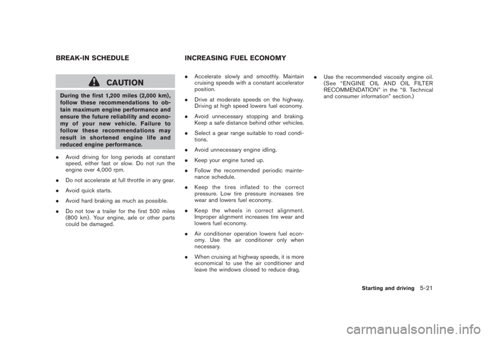 NISSAN MURANO 2008 Owners Manual Black plate (333,1)
Model "Z51-D" EDITED: 2008/ 6/ 26
CAUTION
During the first 1,200 miles (2,000 km) ,
follow these recommendations to ob-
tain maximum engine performance and
ensure the future reliab NISSAN MURANO 2008 Owners Manual Black plate (333,1)
Model "Z51-D" EDITED: 2008/ 6/ 26
CAUTION
During the first 1,200 miles (2,000 km) ,
follow these recommendations to ob-
tain maximum engine performance and
ensure the future reliab