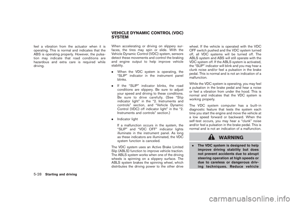 NISSAN MURANO 2008 Owners Manual Black plate (340,1)
Model "Z51-D" EDITED: 2008/ 6/ 26
feel a vibration from the actuator when it is
operating. This is normal and indicates that the
ABS is operating properly. However, the pulsa-
tion NISSAN MURANO 2008 Owners Manual Black plate (340,1)
Model "Z51-D" EDITED: 2008/ 6/ 26
feel a vibration from the actuator when it is
operating. This is normal and indicates that the
ABS is operating properly. However, the pulsa-
tion