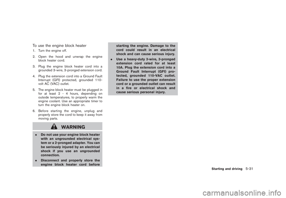 NISSAN MURANO 2008 Owners Manual Black plate (343,1)
Model "Z51-D" EDITED: 2008/ 6/ 26
To use the engine block heater1. Turn the engine off.
2. Open the hood and unwrap the engine
block heater cord.
3. Plug the engine block heater co NISSAN MURANO 2008 Owners Manual Black plate (343,1)
Model "Z51-D" EDITED: 2008/ 6/ 26
To use the engine block heater1. Turn the engine off.
2. Open the hood and unwrap the engine
block heater cord.
3. Plug the engine block heater co