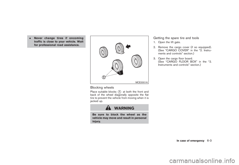 NISSAN MURANO 2008 Owners Manual Black plate (347,1)
Model "Z51-D" EDITED: 2008/ 6/ 26
.Never change tires if oncoming
traffic is close to your vehicle. Wait
for professional road assistance.
MCE0001A
Blocking wheelsPlace suitable bl NISSAN MURANO 2008 Owners Manual Black plate (347,1)
Model "Z51-D" EDITED: 2008/ 6/ 26
.Never change tires if oncoming
traffic is close to your vehicle. Wait
for professional road assistance.
MCE0001A
Blocking wheelsPlace suitable bl