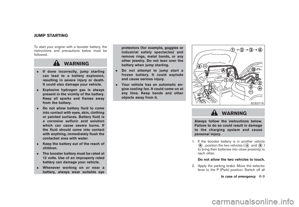 NISSAN MURANO 2008 Owners Manual Black plate (353,1)
Model "Z51-D" EDITED: 2008/ 6/ 26
To start your engine with a booster battery, the
instructions and precautions below must be
followed.
WARNING
.If done incorrectly, jump starting
NISSAN MURANO 2008 Owners Manual Black plate (353,1)
Model "Z51-D" EDITED: 2008/ 6/ 26
To start your engine with a booster battery, the
instructions and precautions below must be
followed.
WARNING
.If done incorrectly, jump starting