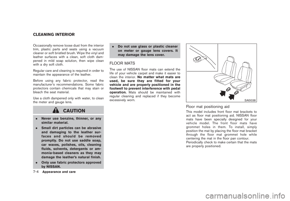 NISSAN MURANO 2008 Owners Manual Black plate (364,1)
Model "Z51-D" EDITED: 2008/ 6/ 26
Occasionally remove loose dust from the interior
trim, plastic parts and seats using a vacuum
cleaner or soft bristled brush. Wipe the vinyl and
l NISSAN MURANO 2008 Owners Manual Black plate (364,1)
Model "Z51-D" EDITED: 2008/ 6/ 26
Occasionally remove loose dust from the interior
trim, plastic parts and seats using a vacuum
cleaner or soft bristled brush. Wipe the vinyl and
l
