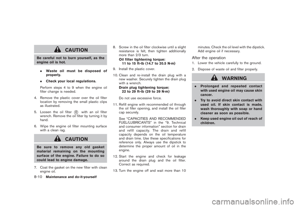 NISSAN MURANO 2008 Owners Manual Black plate (376,1)
Model "Z51-D" EDITED: 2008/ 6/ 26
CAUTION
Be careful not to burn yourself, as the
engine oil is hot.
.Waste oil must be disposed of
properly.
.Check your local regulations.
Perform NISSAN MURANO 2008 Owners Manual Black plate (376,1)
Model "Z51-D" EDITED: 2008/ 6/ 26
CAUTION
Be careful not to burn yourself, as the
engine oil is hot.
.Waste oil must be disposed of
properly.
.Check your local regulations.
Perform