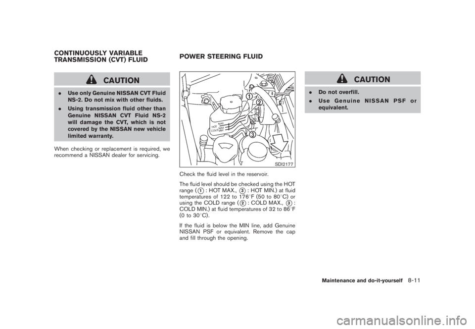 NISSAN MURANO 2008 Owners Manual Black plate (377,1)
Model "Z51-D" EDITED: 2008/ 6/ 26
CAUTION
.Use only Genuine NISSAN CVT Fluid
NS-2. Do not mix with other fluids.
.Using transmission fluid other than
Genuine NISSAN CVT Fluid NS-2
NISSAN MURANO 2008 Owners Manual Black plate (377,1)
Model "Z51-D" EDITED: 2008/ 6/ 26
CAUTION
.Use only Genuine NISSAN CVT Fluid
NS-2. Do not mix with other fluids.
.Using transmission fluid other than
Genuine NISSAN CVT Fluid NS-2