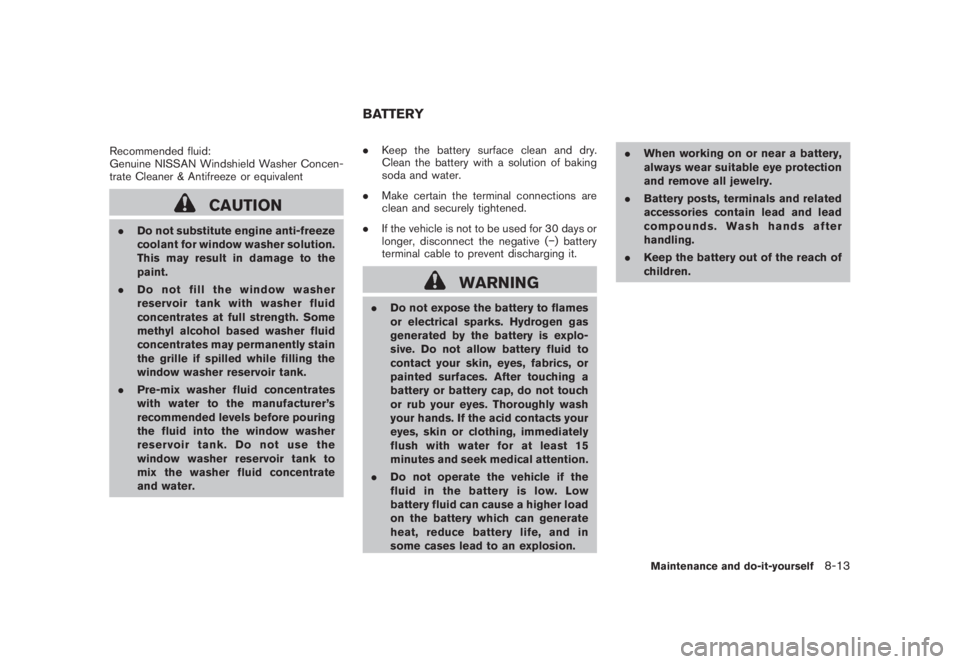 NISSAN MURANO 2008 Owners Manual Black plate (379,1)
Model "Z51-D" EDITED: 2008/ 6/ 26
Recommended fluid:
Genuine NISSAN Windshield Washer Concen-
trate Cleaner & Antifreeze or equivalent
CAUTION
.Do not substitute engine anti-freeze NISSAN MURANO 2008 Owners Manual Black plate (379,1)
Model "Z51-D" EDITED: 2008/ 6/ 26
Recommended fluid:
Genuine NISSAN Windshield Washer Concen-
trate Cleaner & Antifreeze or equivalent
CAUTION
.Do not substitute engine anti-freeze