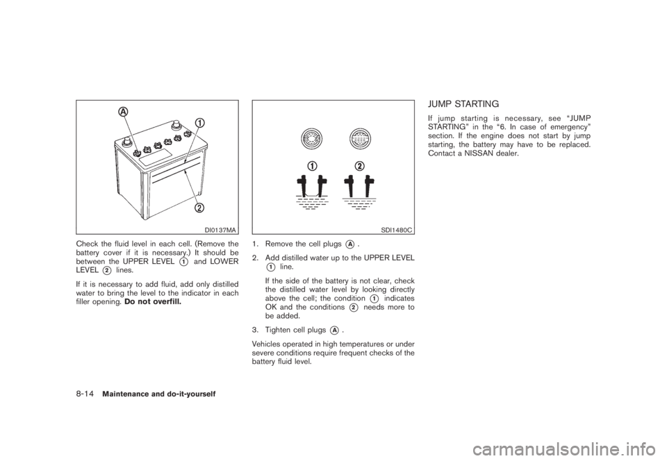 NISSAN MURANO 2008 Owners Manual Black plate (380,1)
Model "Z51-D" EDITED: 2008/ 6/ 26
DI0137MA
Check the fluid level in each cell. (Remove the
battery cover if it is necessary.) It should be
between the UPPER LEVEL
*1
and LOWER
LEVE NISSAN MURANO 2008 Owners Manual Black plate (380,1)
Model "Z51-D" EDITED: 2008/ 6/ 26
DI0137MA
Check the fluid level in each cell. (Remove the
battery cover if it is necessary.) It should be
between the UPPER LEVEL
*1
and LOWER
LEVE
