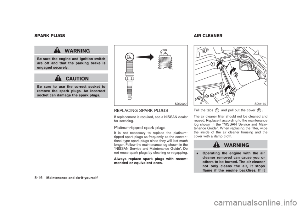 NISSAN MURANO 2008 Owners Manual Black plate (382,1)
Model "Z51-D" EDITED: 2008/ 6/ 26
WARNING
Be sure the engine and ignition switch
are off and that the parking brake is
engaged securely.
CAUTION
Be sure to use the correct socket t NISSAN MURANO 2008 Owners Manual Black plate (382,1)
Model "Z51-D" EDITED: 2008/ 6/ 26
WARNING
Be sure the engine and ignition switch
are off and that the parking brake is
engaged securely.
CAUTION
Be sure to use the correct socket t