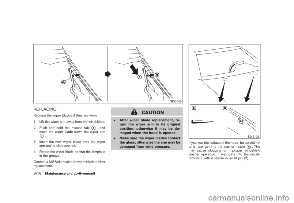 NISSAN MURANO 2008 Owners Manual Black plate (384,1)
Model "Z51-D" EDITED: 2008/ 6/ 26
SDI2048
REPLACINGReplace the wiper blades if they are worn.
1. Lift the wiper arm away from the windshield.
2. Push and hold the release tab
*A
, NISSAN MURANO 2008 Owners Manual Black plate (384,1)
Model "Z51-D" EDITED: 2008/ 6/ 26
SDI2048
REPLACINGReplace the wiper blades if they are worn.
1. Lift the wiper arm away from the windshield.
2. Push and hold the release tab
*A
,