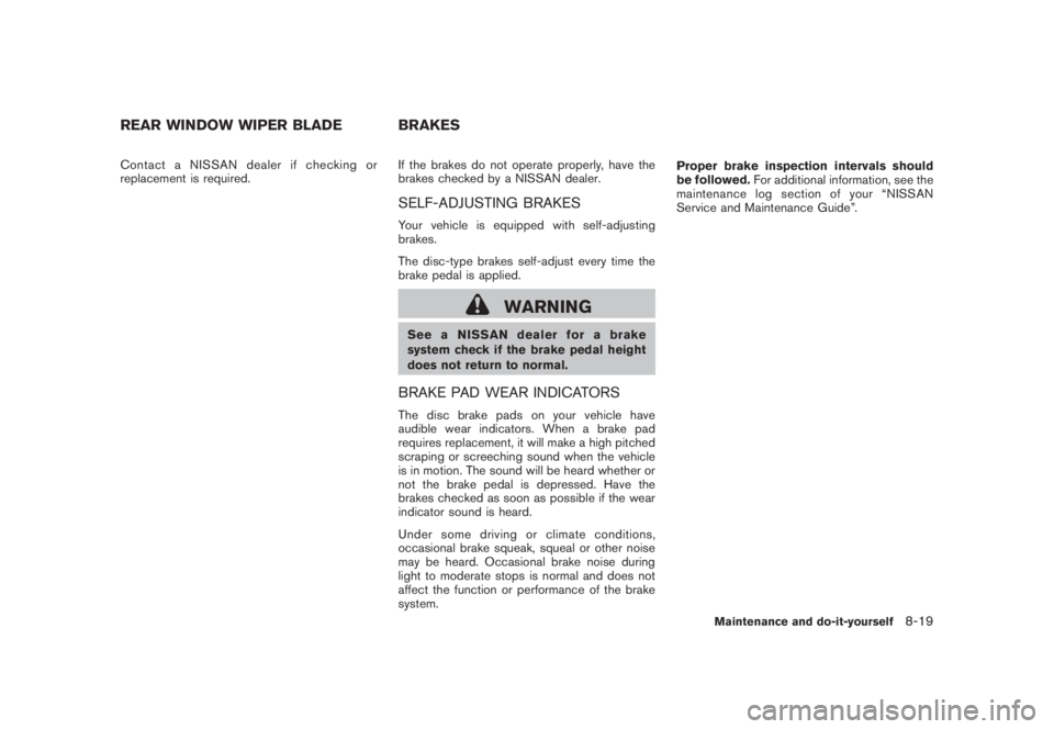NISSAN MURANO 2008 Owners Manual Black plate (385,1)
Model "Z51-D" EDITED: 2008/ 6/ 26
Contact a NISSAN dealer if checking or
replacement is required.If the brakes do not operate properly, have the
brakes checked by a NISSAN dealer.
NISSAN MURANO 2008 Owners Manual Black plate (385,1)
Model "Z51-D" EDITED: 2008/ 6/ 26
Contact a NISSAN dealer if checking or
replacement is required.If the brakes do not operate properly, have the
brakes checked by a NISSAN dealer.
