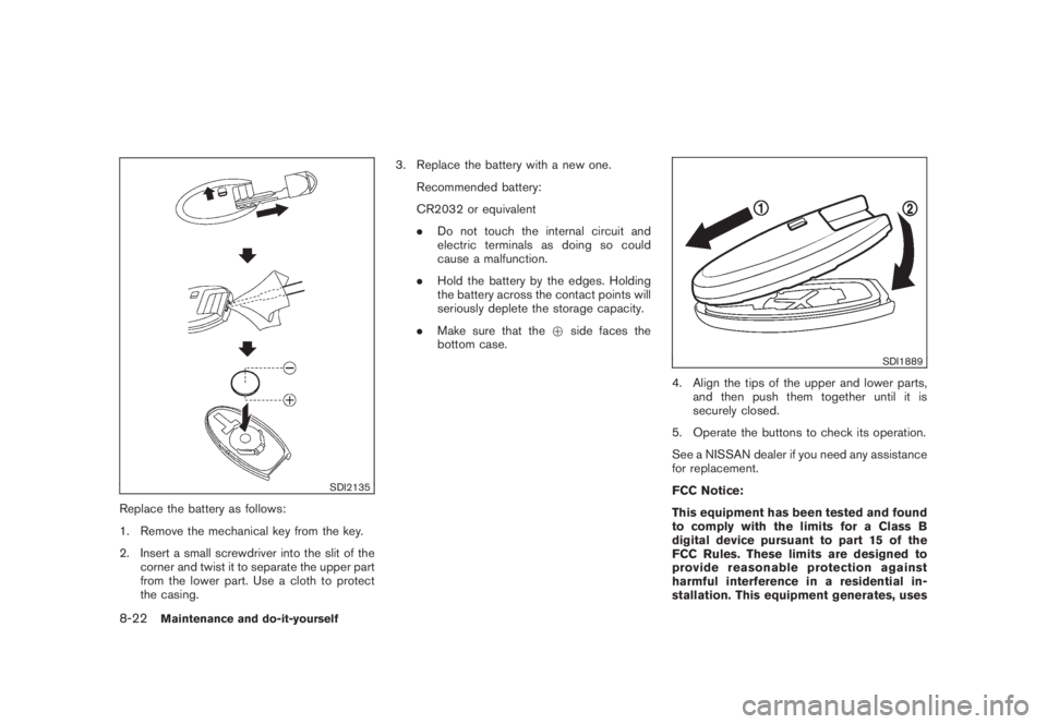 NISSAN MURANO 2008 Owners Manual Black plate (388,1)
Model "Z51-D" EDITED: 2008/ 6/ 26
SDI2135
Replace the battery as follows:
1. Remove the mechanical key from the key.
2. Insert a small screwdriver into the slit of the
corner and t NISSAN MURANO 2008 Owners Manual Black plate (388,1)
Model "Z51-D" EDITED: 2008/ 6/ 26
SDI2135
Replace the battery as follows:
1. Remove the mechanical key from the key.
2. Insert a small screwdriver into the slit of the
corner and t