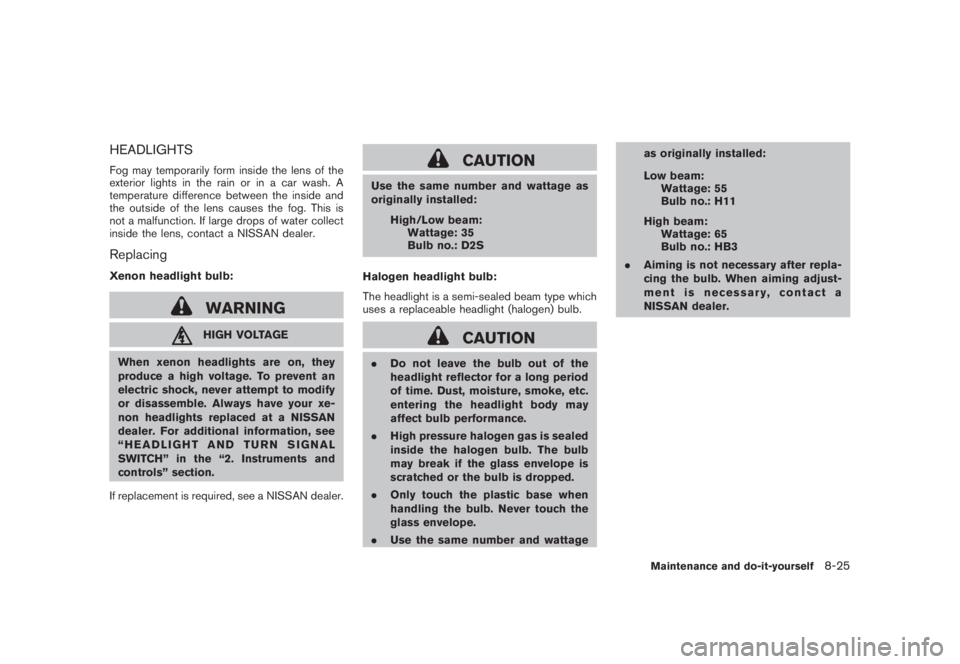 NISSAN MURANO 2008  Owners Manual Black plate (391,1)
Model "Z51-D" EDITED: 2008/ 6/ 26
HEADLIGHTSFog may temporarily form inside the lens of the
exterior lights in the rain or in a car wash. A
temperature difference between the insid