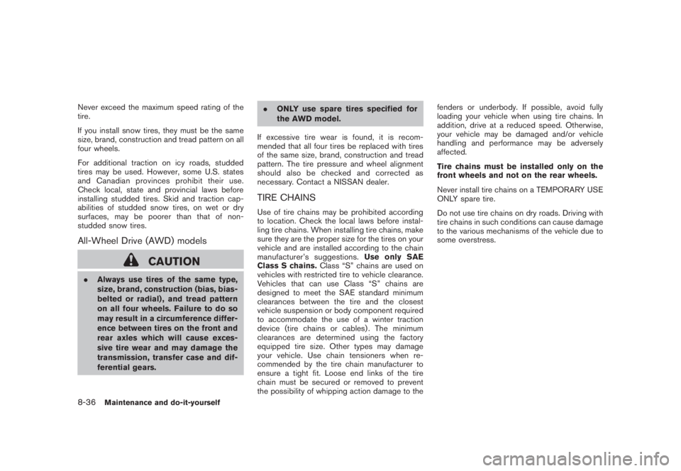 NISSAN MURANO 2008 Owners Manual Black plate (402,1)
Model "Z51-D" EDITED: 2008/ 6/ 26
Never exceed the maximum speed rating of the
tire.
If you install snow tires, they must be the same
size, brand, construction and tread pattern on NISSAN MURANO 2008 Owners Manual Black plate (402,1)
Model "Z51-D" EDITED: 2008/ 6/ 26
Never exceed the maximum speed rating of the
tire.
If you install snow tires, they must be the same
size, brand, construction and tread pattern on