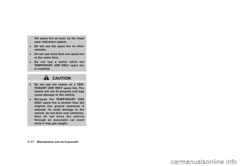 NISSAN MURANO 2008 Owners Manual Black plate (406,1)
Model "Z51-D" EDITED: 2008/ 6/ 26
the spare tire as soon as the tread
wear indicators appear.
.Do not use the spare tire on other
vehicles.
.Do not use more than one spare tire
at NISSAN MURANO 2008 Owners Manual Black plate (406,1)
Model "Z51-D" EDITED: 2008/ 6/ 26
the spare tire as soon as the tread
wear indicators appear.
.Do not use the spare tire on other
vehicles.
.Do not use more than one spare tire
at