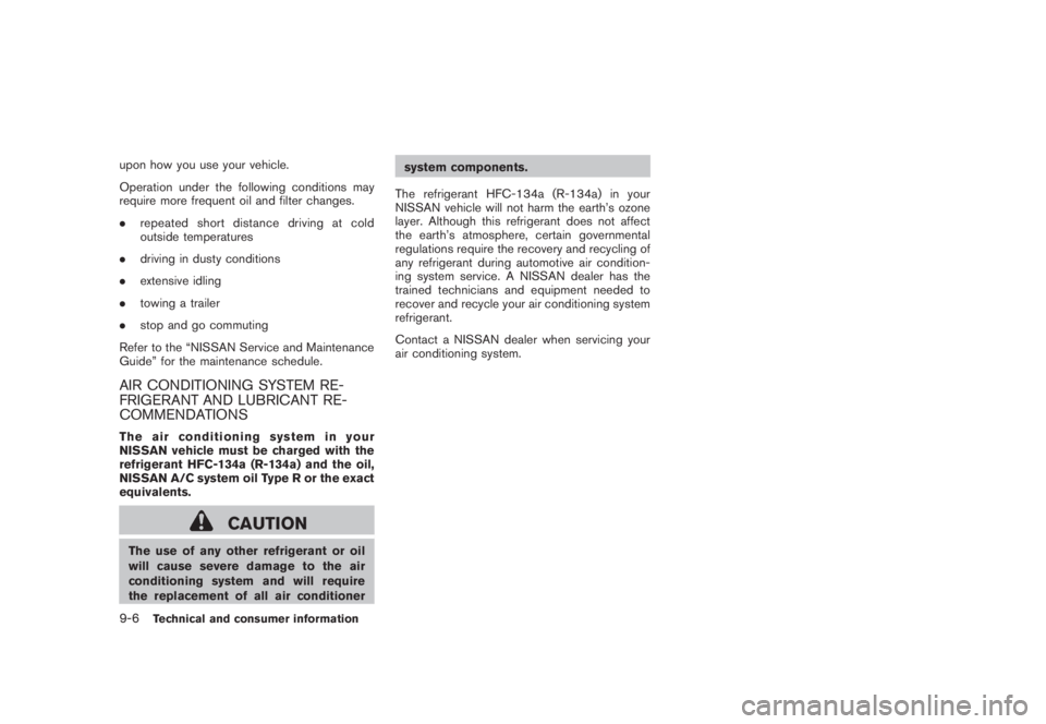 NISSAN MURANO 2008 Owners Manual Black plate (412,1)
Model "Z51-D" EDITED: 2008/ 6/ 26
upon how you use your vehicle.
Operation under the following conditions may
require more frequent oil and filter changes.
.repeated short distance NISSAN MURANO 2008 Owners Manual Black plate (412,1)
Model "Z51-D" EDITED: 2008/ 6/ 26
upon how you use your vehicle.
Operation under the following conditions may
require more frequent oil and filter changes.
.repeated short distance