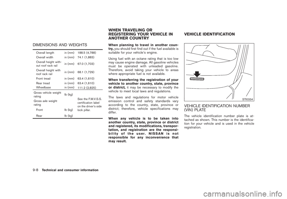 NISSAN MURANO 2008 Owners Manual Black plate (414,1)
Model "Z51-D" EDITED: 2008/ 6/ 26
DIMENSIONS AND WEIGHTSOverall length in (mm) 188.5 (4,788)
Overall width in (mm) 74.1 (1,883)
Overall height with-
out roof rack railin (mm) 67.0 NISSAN MURANO 2008 Owners Manual Black plate (414,1)
Model "Z51-D" EDITED: 2008/ 6/ 26
DIMENSIONS AND WEIGHTSOverall length in (mm) 188.5 (4,788)
Overall width in (mm) 74.1 (1,883)
Overall height with-
out roof rack railin (mm) 67.0