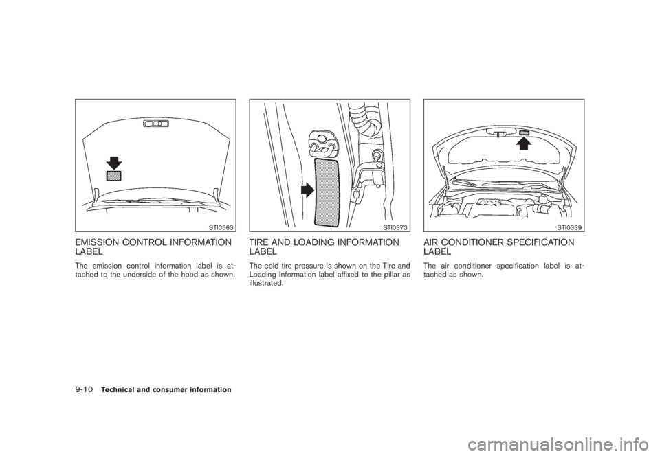 NISSAN MURANO 2008 Owners Manual Black plate (416,1)
Model "Z51-D" EDITED: 2008/ 6/ 26
STI0563
EMISSION CONTROL INFORMATION
LABELThe emission control information label is at-
tached to the underside of the hood as shown.
STI0373
TIRE NISSAN MURANO 2008 Owners Manual Black plate (416,1)
Model "Z51-D" EDITED: 2008/ 6/ 26
STI0563
EMISSION CONTROL INFORMATION
LABELThe emission control information label is at-
tached to the underside of the hood as shown.
STI0373
TIRE