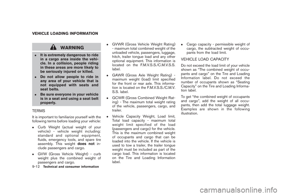 NISSAN MURANO 2008 Owners Manual Black plate (418,1)
Model "Z51-D" EDITED: 2008/ 6/ 26
WARNING
.
It is extremely dangerous to ride
in a cargo area inside the vehi-
cle. In a collision, people riding
in these areas are more likely to
NISSAN MURANO 2008 Owners Manual Black plate (418,1)
Model "Z51-D" EDITED: 2008/ 6/ 26
WARNING
.
It is extremely dangerous to ride
in a cargo area inside the vehi-
cle. In a collision, people riding
in these areas are more likely to