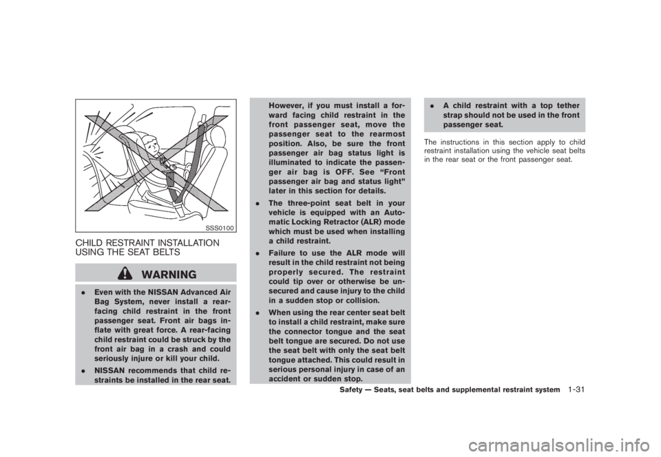 NISSAN MURANO 2008 Service Manual Black plate (43,1)
Model "Z51-D" EDITED: 2008/ 6/ 26
SSS0100
CHILD RESTRAINT INSTALLATION
USING THE SEAT BELTS
WARNING
.Even with the NISSAN Advanced Air
Bag System, never install a rear-
facing child