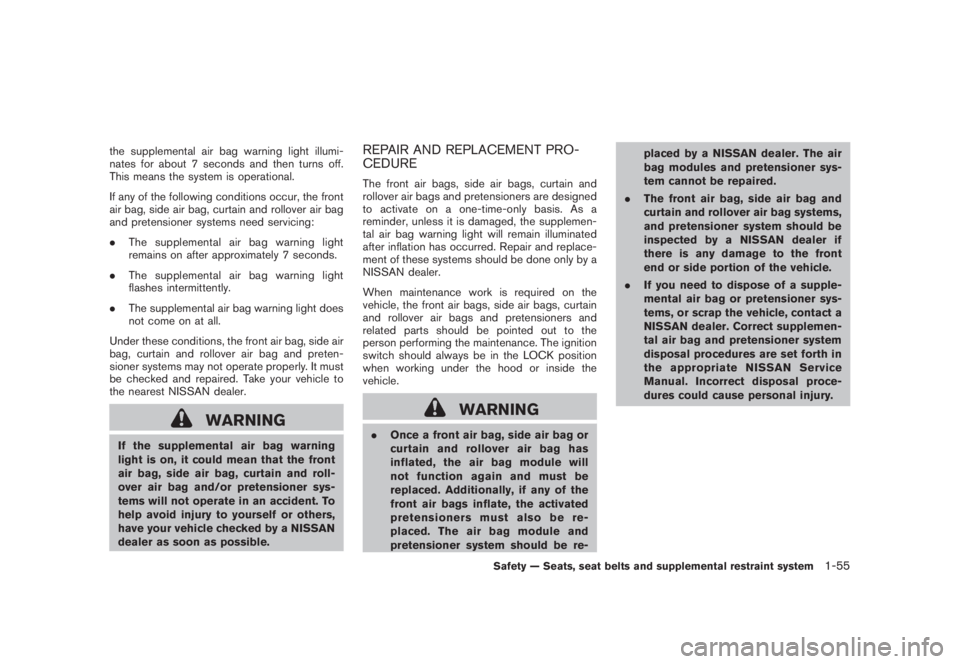 NISSAN MURANO 2008 Repair Manual Black plate (67,1)
Model "Z51-D" EDITED: 2008/ 6/ 26
the supplemental air bag warning light illumi-
nates for about 7 seconds and then turns off.
This means the system is operational.
If any of the fo