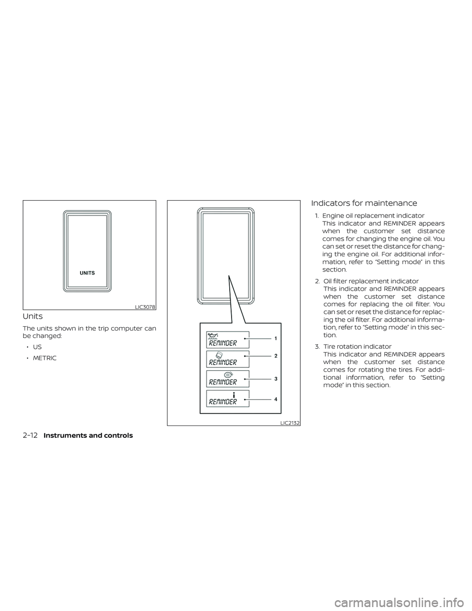 NISSAN NV PASSENGER VAN 2018  Owners Manual Units
The units shown in the trip computer can
be changed:∙US
∙ METRIC
Indicators for maintenance
1. Engine oil replacement indicator This indicator and REMINDER appears
when the customer set dist