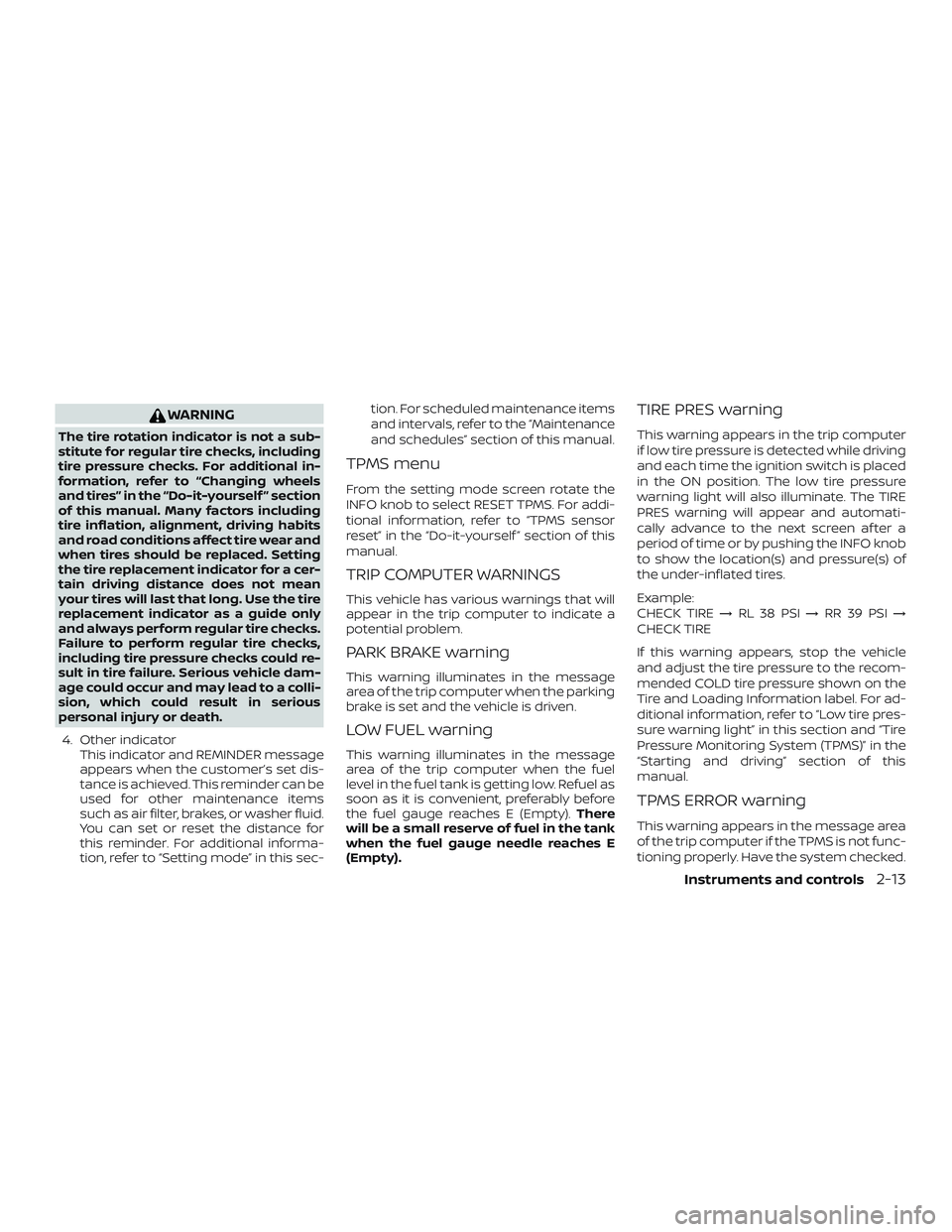 NISSAN NV PASSENGER VAN 2018  Owners Manual WARNING
The tire rotation indicator is not a sub-
stitute for regular tire checks, including
tire pressure checks. For additional in-
formation, refer to “Changing wheels
and tires” in the “Do-i