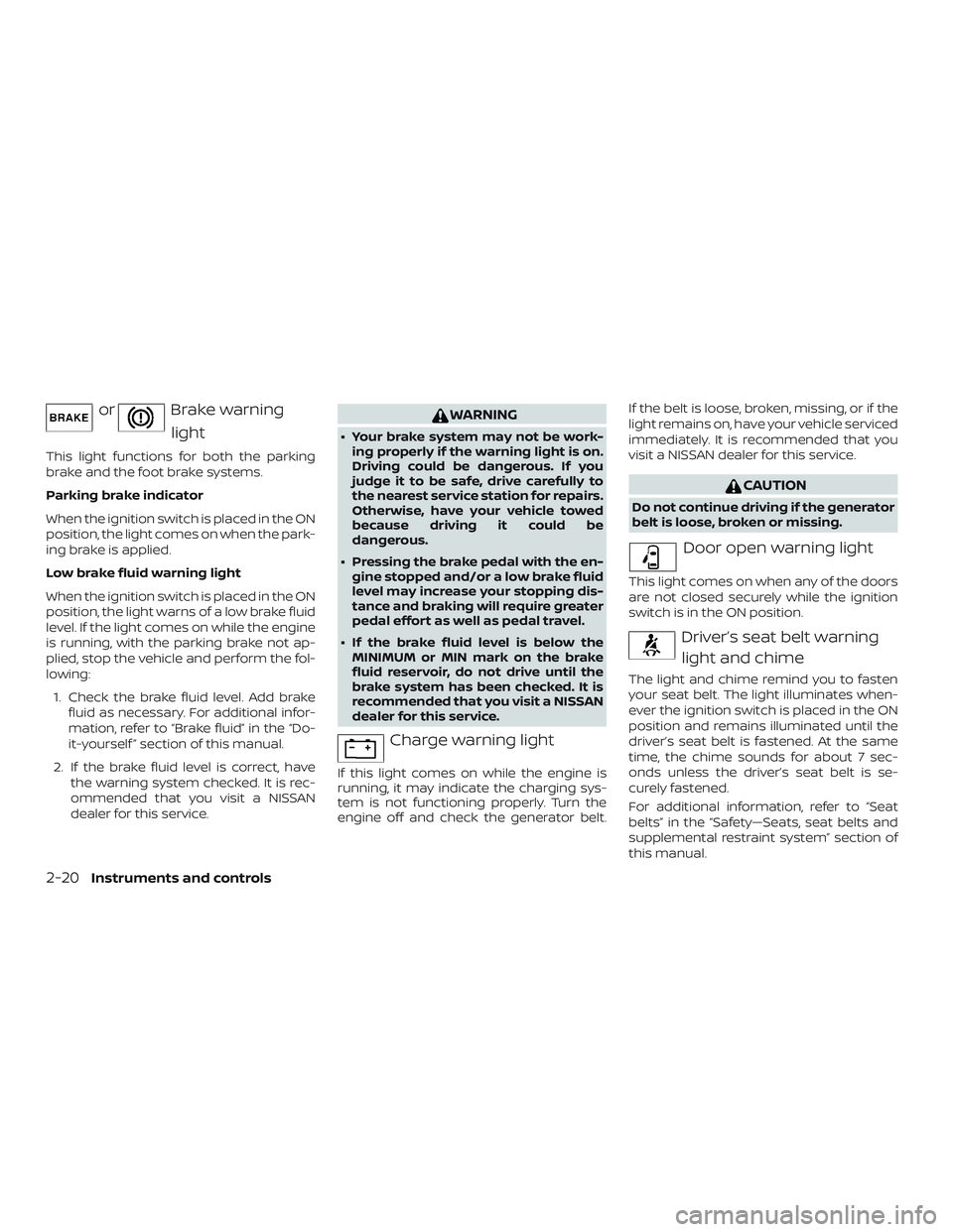 NISSAN NV PASSENGER VAN 2018  Owners Manual orBrake warninglight
This light functions for both the parking
brake and the foot brake systems.
Parking brake indicator
When the ignition switch is placed in the ON
position, the light comes on when 