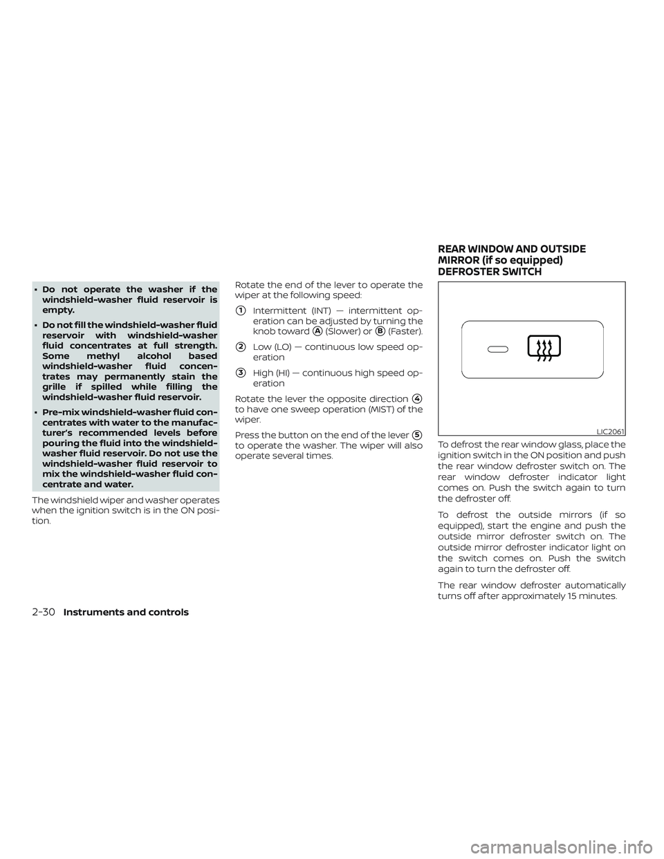 NISSAN NV PASSENGER VAN 2018  Owners Manual ∙ Do not operate the washer if thewindshield-washer fluid reservoir is
empty.
∙ Do not fill the windshield-washer fluid reservoir with windshield-washer
fluid concentrates at full strength.
Some m
