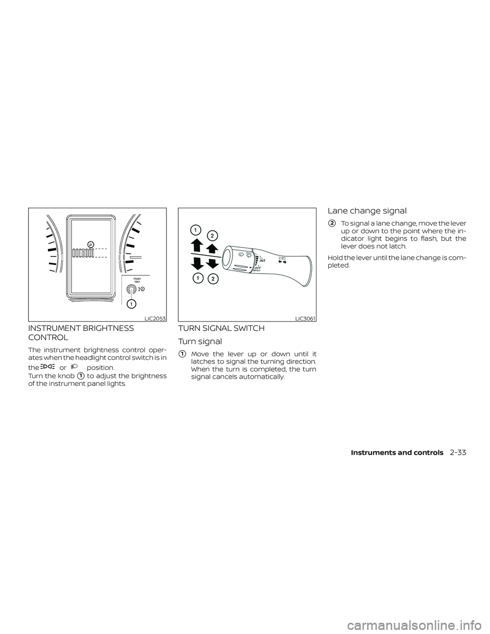 NISSAN NV PASSENGER VAN 2018  Owners Manual INSTRUMENT BRIGHTNESS
CONTROL
The instrument brightness control oper-
ates when the headlight control switch is in
the
orposition.
Turn the knob
1to adjust the brightness
of the instrument panel ligh