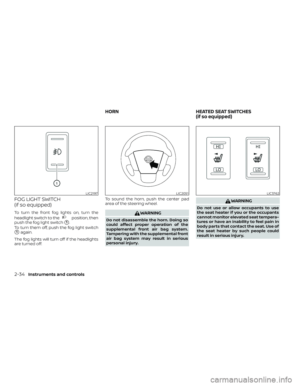 NISSAN NV PASSENGER VAN 2018  Owners Manual FOG LIGHT SWITCH
(if so equipped)
To turn the front fog lights on, turn the
headlight switch to the
position, then
push the fog light switch
1.
To turn them off, push the fog light switch
1again.
Th