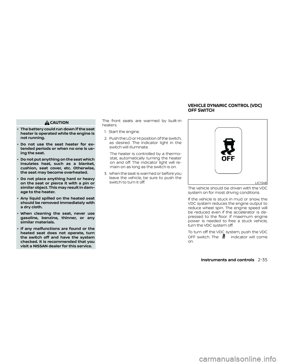 NISSAN NV PASSENGER VAN 2018  Owners Manual CAUTION
∙ The battery could run down if the seatheater is operated while the engine is
not running.
∙ Do not use the seat heater for ex- tended periods or when no one is us-
ing the seat.
∙ Do n